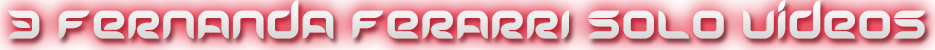 FERNANDA 3 SOLO VIDEOS