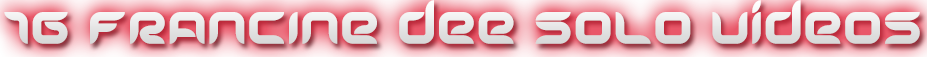 FRANCINE DEE 16 SOLO VIDEOS