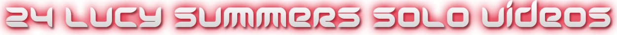 LUCY SUMMERS 24 SOLO VIDEOS